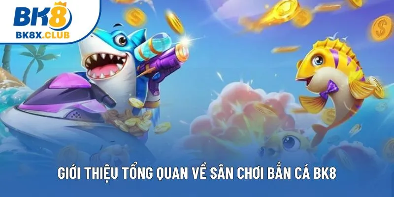 Giới thiệu tổng quan về sân chơi bắn cá BK8 Giới thiệu tổng quan về sân chơi bắn cá BK8
