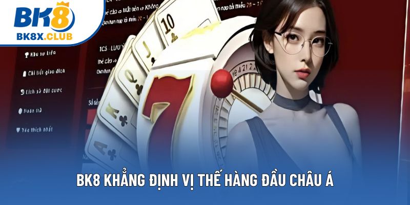 BK8 khẳng định vị thế hàng đầu châu Á BK8 khẳng định vị thế hàng đầu châu Á