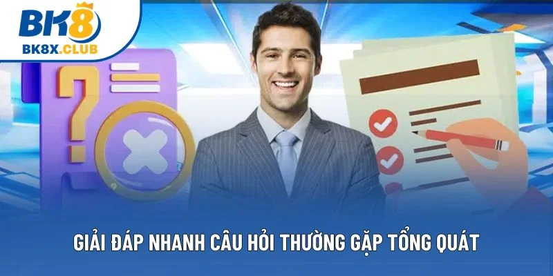 Giải đáp nhanh câu hỏi thường gặp tổng quát Giải đáp nhanh câu hỏi thường gặp tổng quát