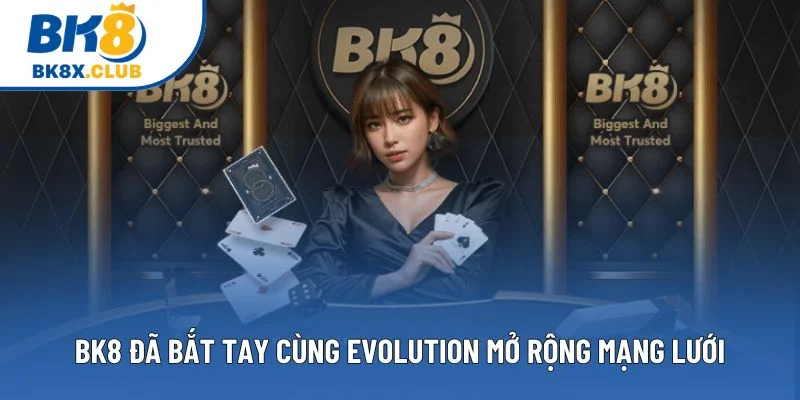 BK8 đã bắt tay cùng Evolution mở rộng mạng lưới BK8 đã bắt tay cùng Evolution mở rộng mạng lưới