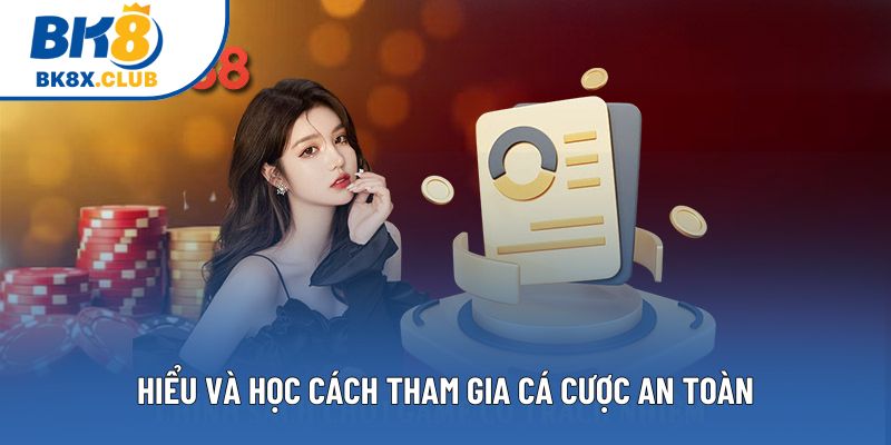 Hiểu và học cách tham gia cá cược an toàn Hiểu và học cách tham gia cá cược an toàn