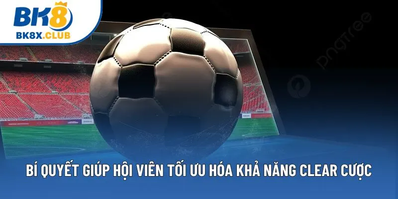 Bí quyết giúp hội viên tối ưu hóa khả năng clear cược Bí quyết giúp hội viên tối ưu hóa khả năng clear cược