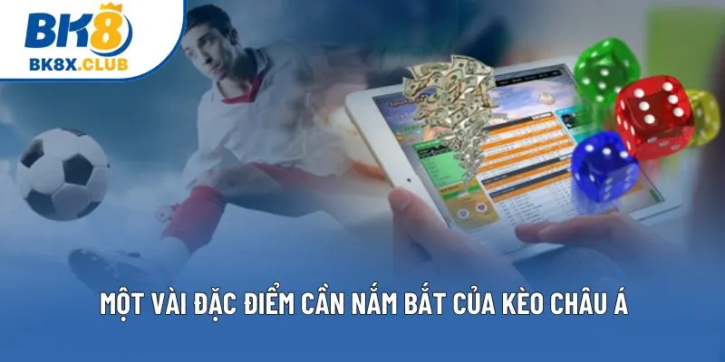 Một vài đặc điểm cần nắm bắt của kèo châu Á Một vài đặc điểm cần nắm bắt của kèo châu Á