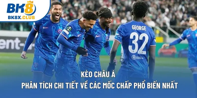 Kèo Châu Á Là Gì? Hướng Dẫn Đọc Tỷ Lệ Chấp & Xác Suất 1 Kèo Châu Á | Phân Tích Chi Tiết Về Các Mốc Chấp Phổ Biến Nhất