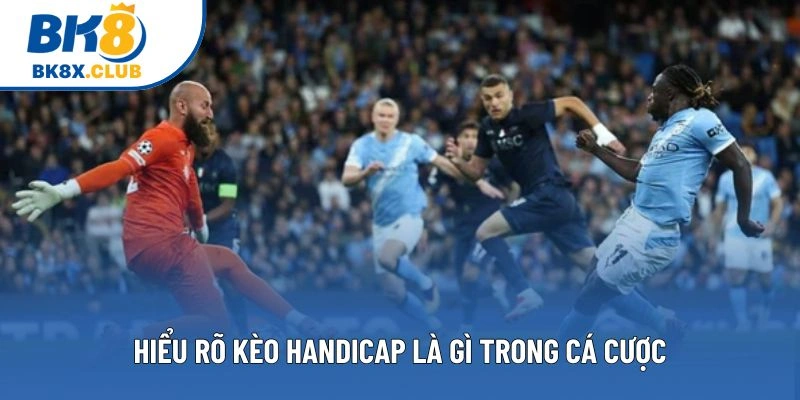 Hiểu rõ kèo handicap là gì trong cá cược Hiểu rõ kèo handicap là gì trong cá cược
