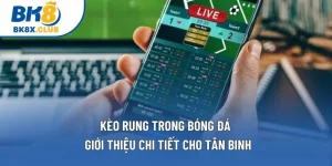 Kèo Rung Trong Bóng Đá | Giới Thiệu Chi Tiết Cho Tân Binh