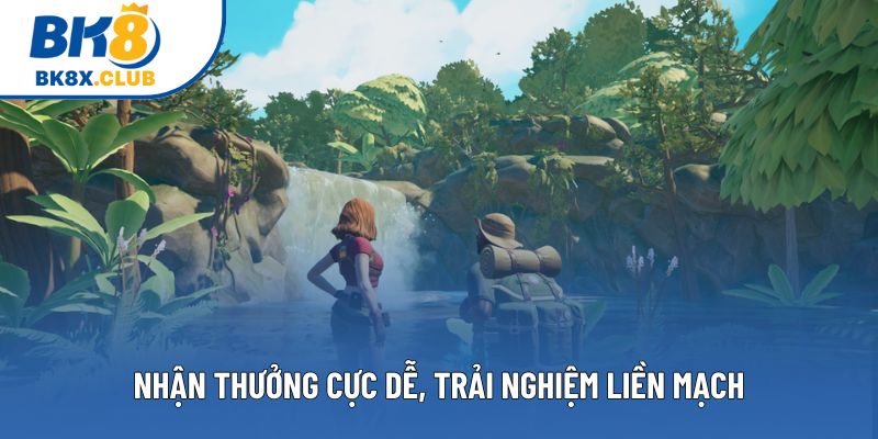 Nhận thưởng cực dễ, trải nghiệm liền mạch Nhận thưởng cực dễ, trải nghiệm liền mạch
