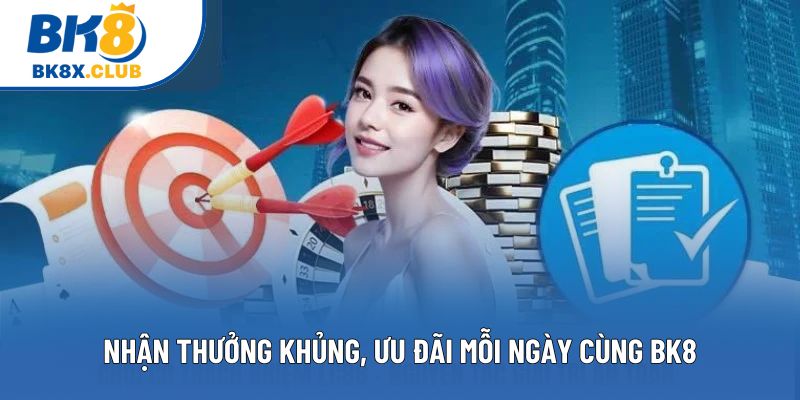 Nhận thưởng khủng, ưu đãi mỗi ngày cùng BK8 Nhận thưởng khủng, ưu đãi mỗi ngày cùng BK8