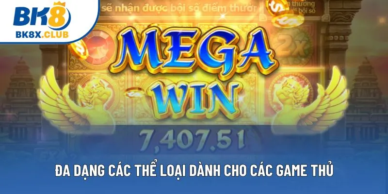 Đa dạng các thể loại dành cho các game thủ Đa dạng các thể loại dành cho các game thủ