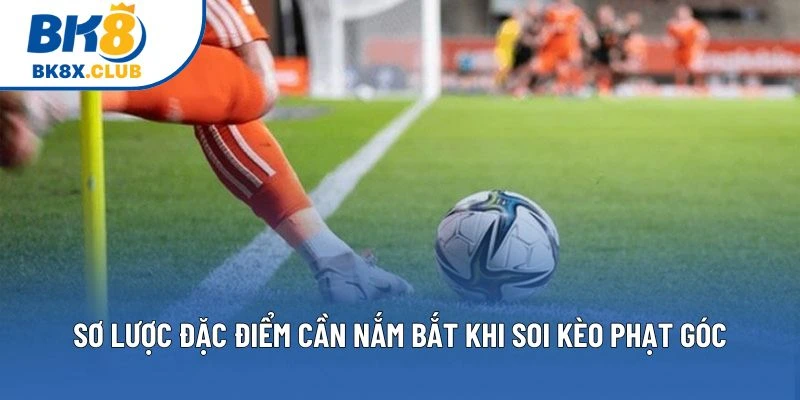 Sơ lược đặc điểm cần nắm bắt khi soi kèo phạt góc Sơ lược đặc điểm cần nắm bắt khi soi kèo phạt góc