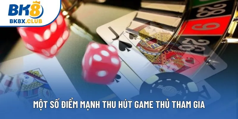 Một số điểm mạnh thu hút game thủ tham gia Một số điểm mạnh thu hút game thủ tham gia