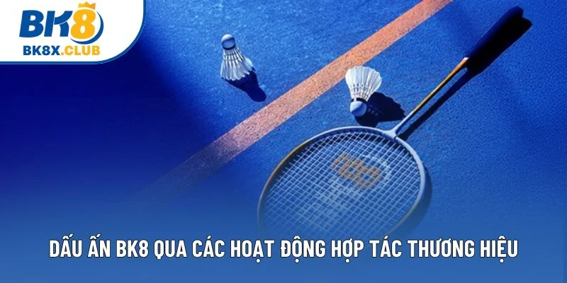 Dấu ấn BK8 qua các hoạt động hợp tác thương hiệu