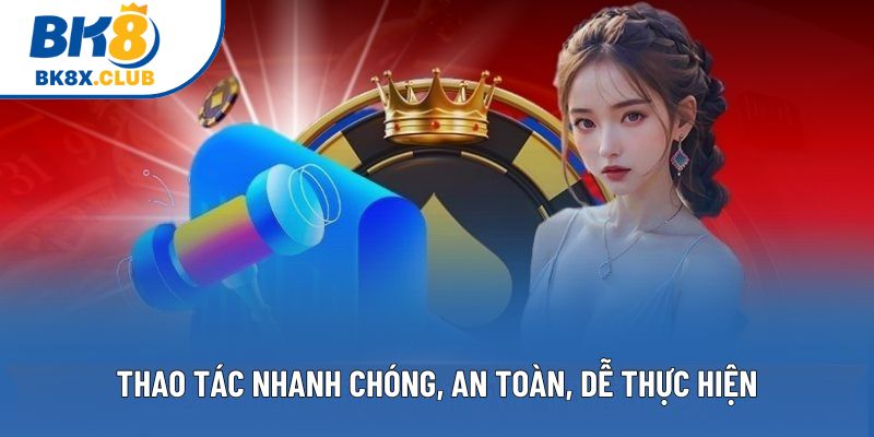Thao tác nhanh chóng, an toàn, dễ thực hiện Thao tác nhanh chóng, an toàn, dễ thực hiện