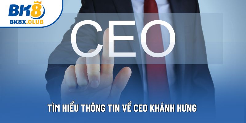 Tìm hiểu thông tin về CEO Khánh Hưng Tìm hiểu thông tin về CEO Khánh Hưng